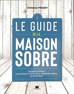 Le guide de la maison sobre : équipements & matériaux - les meilleurs choix pour dépenser moins au quotidien