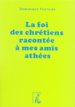 LA FOI DES CHRETIENS RACONTEE A MES AMIS ATHEES