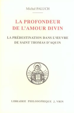 La profondeur de l'amour divin : La prédestination dans l'oeuvre de saint Thomas d'Aquin