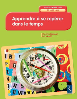 Apprendre à se repérer dans le temps - programmes 2015 - PS - MS - GS (édition 2017)
