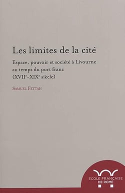 Les limites de la cité : espace, pouvoir et société à livourne au temps du port : ESPACE, POUVOIR ET SOCIETE A LIVOURNE AU TEMPS DU PORT FRANC (XVIIE-XIXE SIECLE)