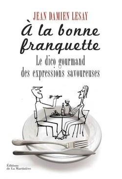À la bonne franquette - le dico des expressions savoureuses