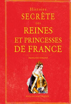 Histoire Secrete Des Reines Et Princesses De France