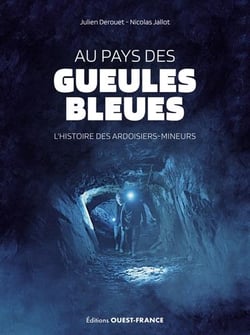 Au pays des gueules bleues : L'histoire des ardoisiers-mineurs