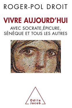 Vivre aujourd'hui avec Socrate, Epicure, Sénèque et tous les autres