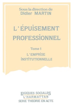L'epuisement professionnel - vol01 - tome 1 - l'emprise institutionnelle