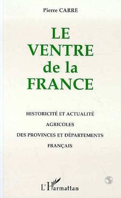 Le ventre de la france - historicite et actualite agricoles des provinces et departements francais