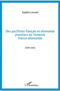 Des pacifistes français et allemands pionniers de l'entente franco-allemande - 1870-1925