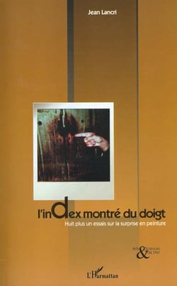 L'INDEX MONTRÉ DU DOIGT : Huit plus un essais sur la surprise en peinture