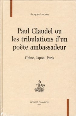 Paul Claudel, ou les tribulations d'un poète ambassadeur - Chine, Japon, Paris