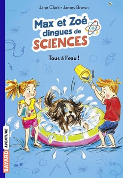 Max et Zoé dingues de sciences Tome 2 - tous à l'eau !