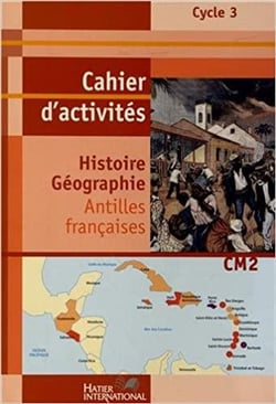 CAHIER HISTOIRE GEOGRAPHIE CM2 ANTILLES LIVRET D'ACTIVITES