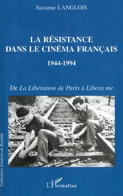 LA RÉSISTANCE DANS LE CINÉMA FRANÇAIS 1944-1994 : De la Libération de Paris à Libera me
