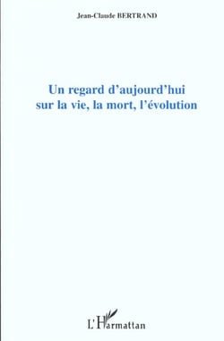 Un regard d'aujourd'hui sur la vie, la mort, l'evolution