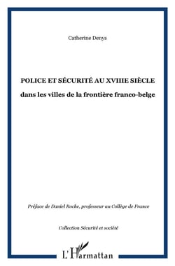 POLICE ET SÉCURITÉ AU XVIIIe SIÈCLE : dans les villes de la frontière franco-belge