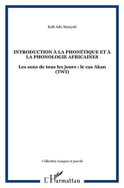 INTRODUCTION À LA PHONÉTIQUE ET À LA PHONOLOGIE AFRICAINES : Les sons de tous les jours : le cas Akan (TWI)