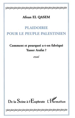 Plaidoirie pour le peuple palestinien - comment et pourquoi a-t-on fabriqué yasser arafat ?