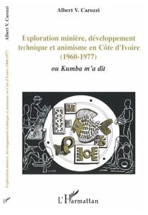 Exploration miniere, developpement technique et animisme en cote d'ivoire - (1960-1977) ou kumba m'a
