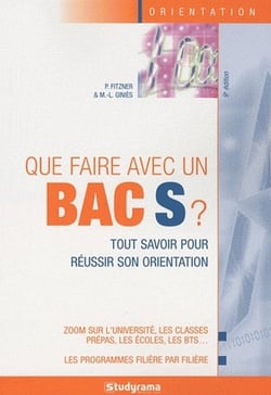 Que faire avec un Bac S ? tout savoir pour réussir son orientation (9e édition)