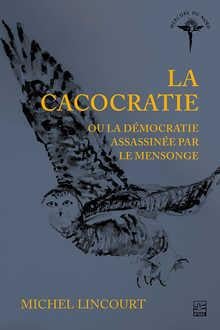 La cacocratie ou la démocratie assassinée par le mensonge