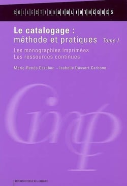 Le catalogage : méthode et pratiques Tome 1 - les monographies imprimées, les ressources continues