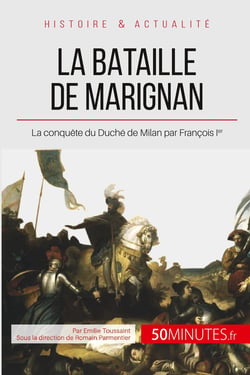 La bataille de Marignan - la conquête du Duché de Milan par François Ier