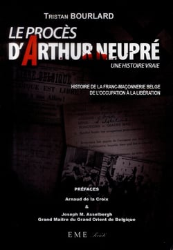 Le procès d'Arthur Neupré -  une histoire vraie, histoire de la franc-maçonnerie belge : de l'occupation à la libération