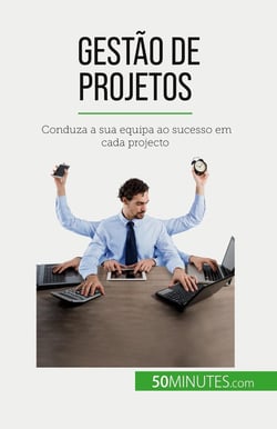 Gestão de projetos : Conduza a sua equipa ao sucesso em cada projecto