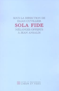 Sola fide : Mélanges offerts à Jean Ansaldi