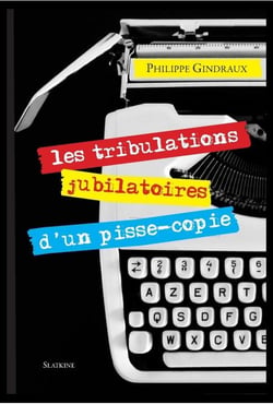 Les tribulations jubilatoires d'un pisse-copie