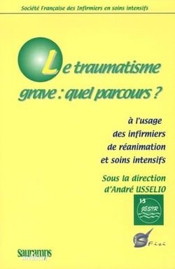 Le traumatisme grave : quel parcours ? à l'usage des infirmiers de réanimation et soins intensifs