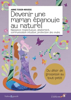 Devenir une maman épanouie au naturel - naissance respectueuse, allaitement, communication intuitive, protection des ondes