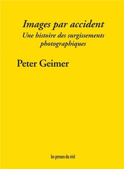 Images par accident - une histoire des surgissements photographiques