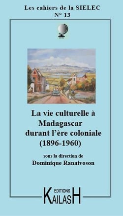 CAHIERS DU SIELEC Tome 13 : la vie culturelle à Madagascar sous l'ère coloniale