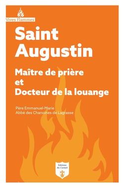 Vives Flammes : Saint Augustin, maître de priere et docteur de la louange