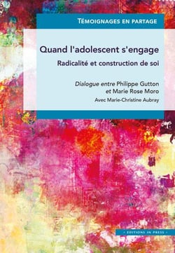 Quand l'adolescent s'engage - radicalité et construction de soi - dialogue entre Philippe Gutton et Marie Rose Moro