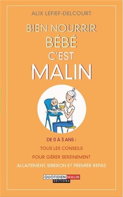 Bien nourrir bébé, c'est malin - de 0 à 3 ans : tous les conseils pour gérer sereinement allaitement, biberon et premier repas