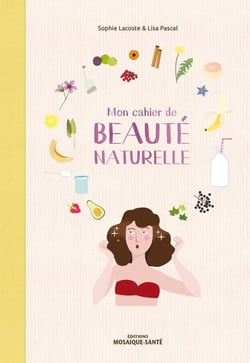 Mon cahier de beauté naturelle - fabriquez vos cosmétiques et maîtriser leur composition !