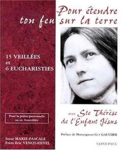 Pour étendre ton feu sur la terre - quinze veillées et six eucharisties avec Ste Thérèse de l'Enfant Jésus
