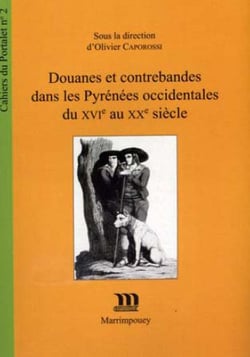 CAHIERS DU PORTALET Tome 2 : douanes et contrebandes dans les Pyrénées occidentales du XVIe au XXe siècle