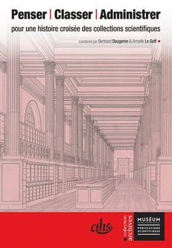 Penser, classer, administrer - pour une histoire croisée des collections scientifiques