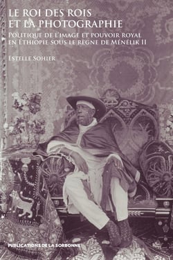 Le roi des rois et la photographie : Politique de l'image et pouvoir royal en Éthiopie sous le règne de Ménélik II