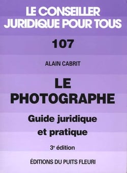 Le photographe - guide juridique et pratique