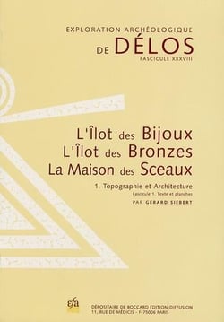 L'ilot des bijoux, l'ilot des bronzes, la maison des sceaux t.1 - topographie et architecture - fascicule 1 - texte et planches - fascicule 2 - plans et restitutions