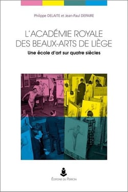 L'academie royale des beaux-arts de liege - une ecole dart sur quatre siecles