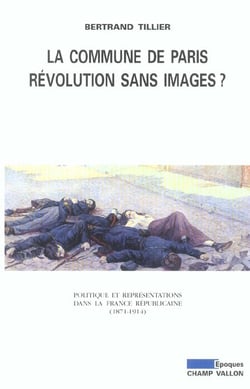 La Commune de Paris, révolution sans images ? politique et representations dans la France républicaine, 1871-1914