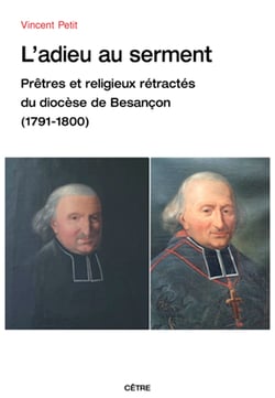 L'adieu au serment, prêtres et religieux rétractés du diocèse de Besançon (1791-1800)