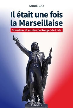 Il était une fois la Marseillaise - grandeur et misère de Rouget de Lisle