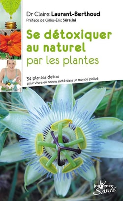 Se détoxiquer au naturel par les plantes - 34 plantes detox pour vivre en santé dans un monde pollué
