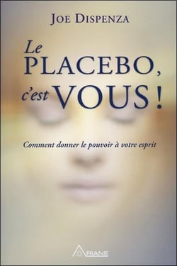 Le placebo c'est vous - comment donner le pouvoir à votre esprit